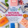 The Complete Guide to Natural Soapmaking